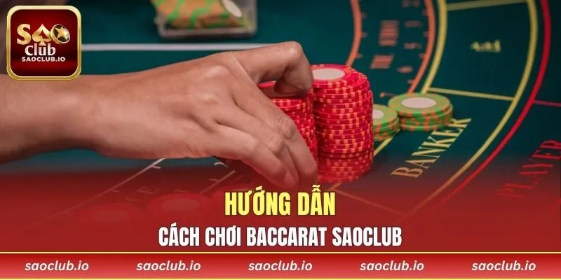 Hướng dẫn cách chơi baccarat SAOCLUB