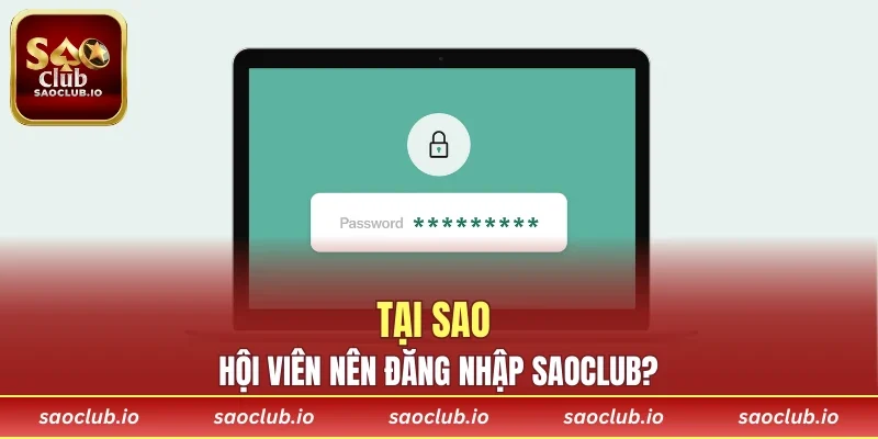Tại sao hội viên nên đăng nhập SAOCLUB?