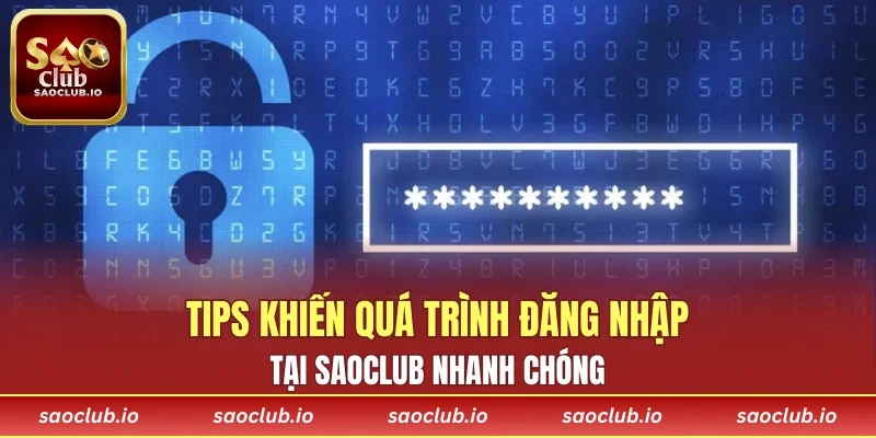 Tips khiến quá trình đăng nhập tại SAOCLUB nhanh chóng